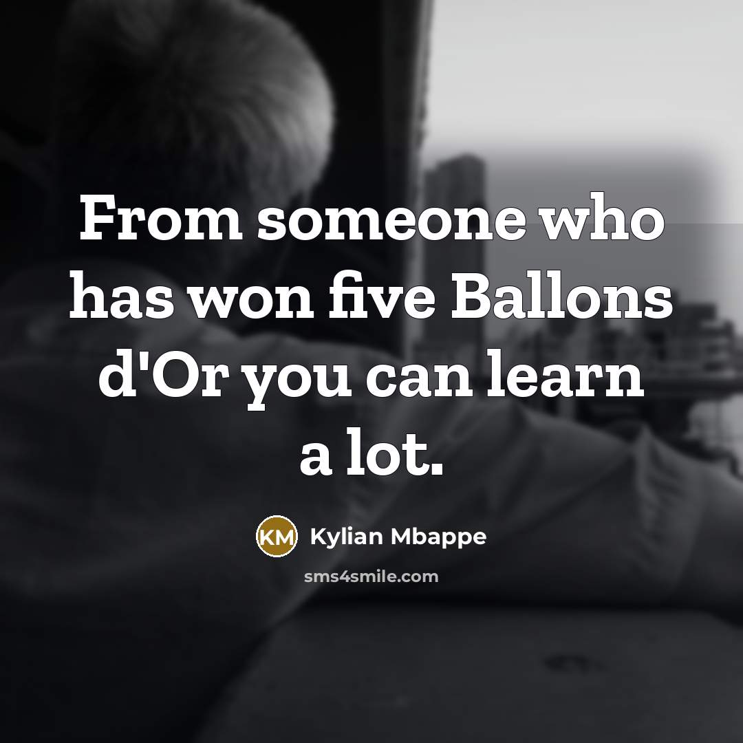 “From someone who has won five Ballons d'Or you can learn a lot.” quote by Kylian Mbappe