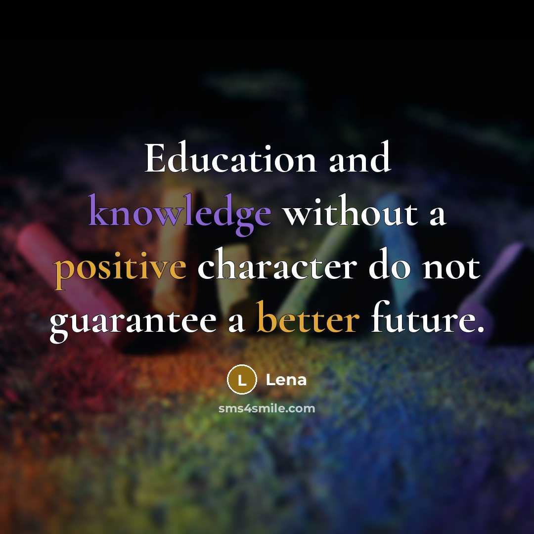 “Education and knowledge without a positive character do not guarantee a better future.” quote by Lena