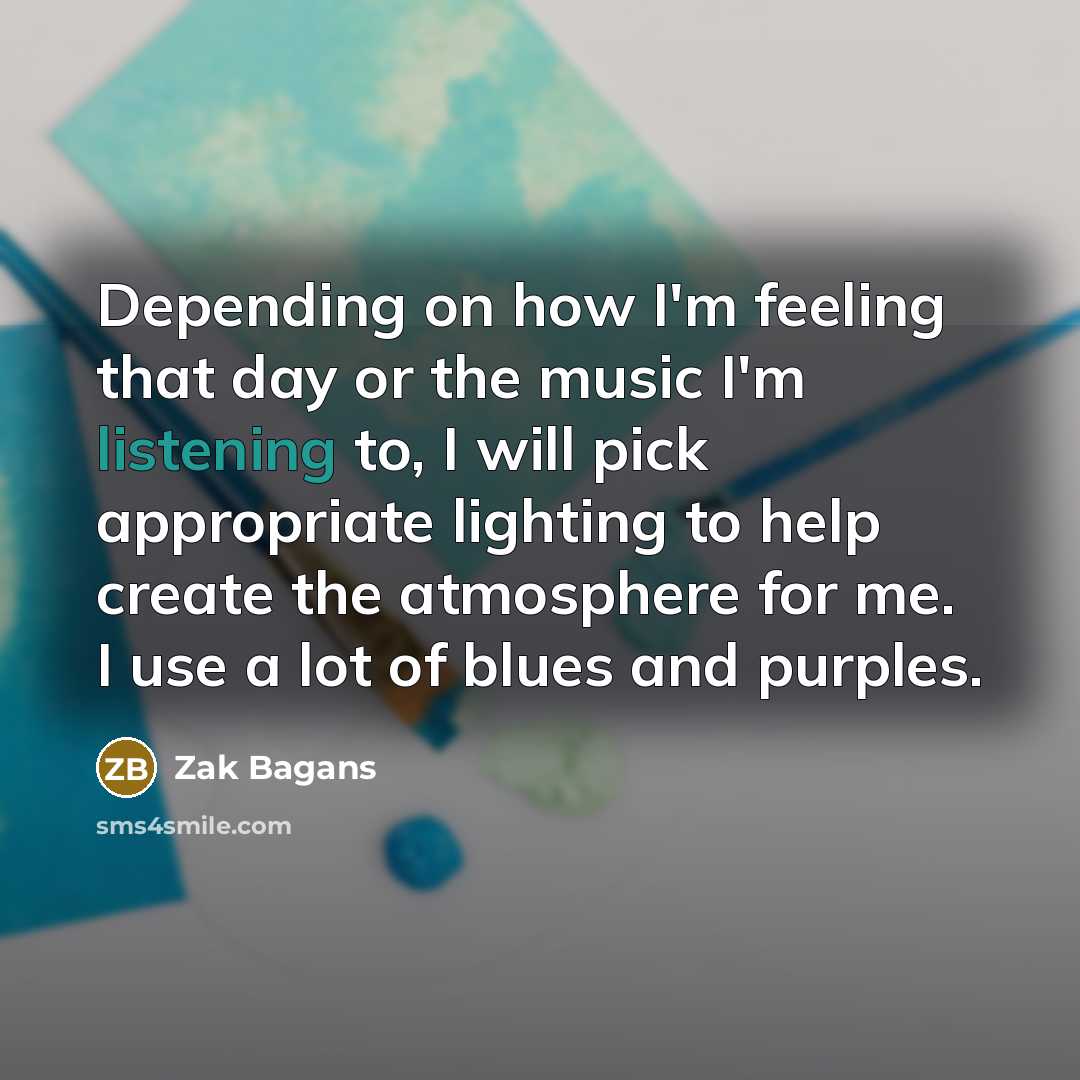 “Depending on how I'm feeling that day or the music I'm listening to, I will pick appropriate lighting to help create the atmosphere for me. I use a lot of blues and purples.” quote by Zak Bagans