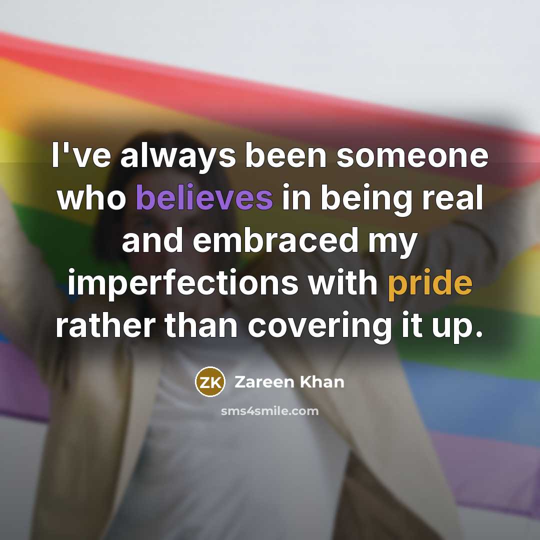 “I've always been someone who believes in being real and embraced my imperfections with pride rather than covering it up.” quote by Zareen Khan