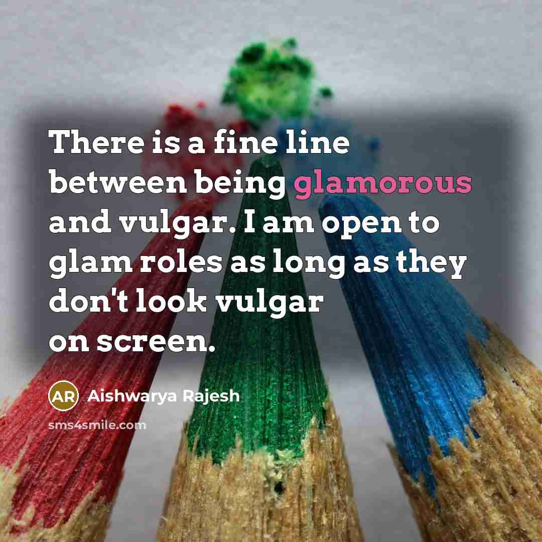 “There is a fine line between being glamorous and vulgar. I am open to glam roles as long as they don't look vulgar on screen.” quote by Aishwarya Rajesh
