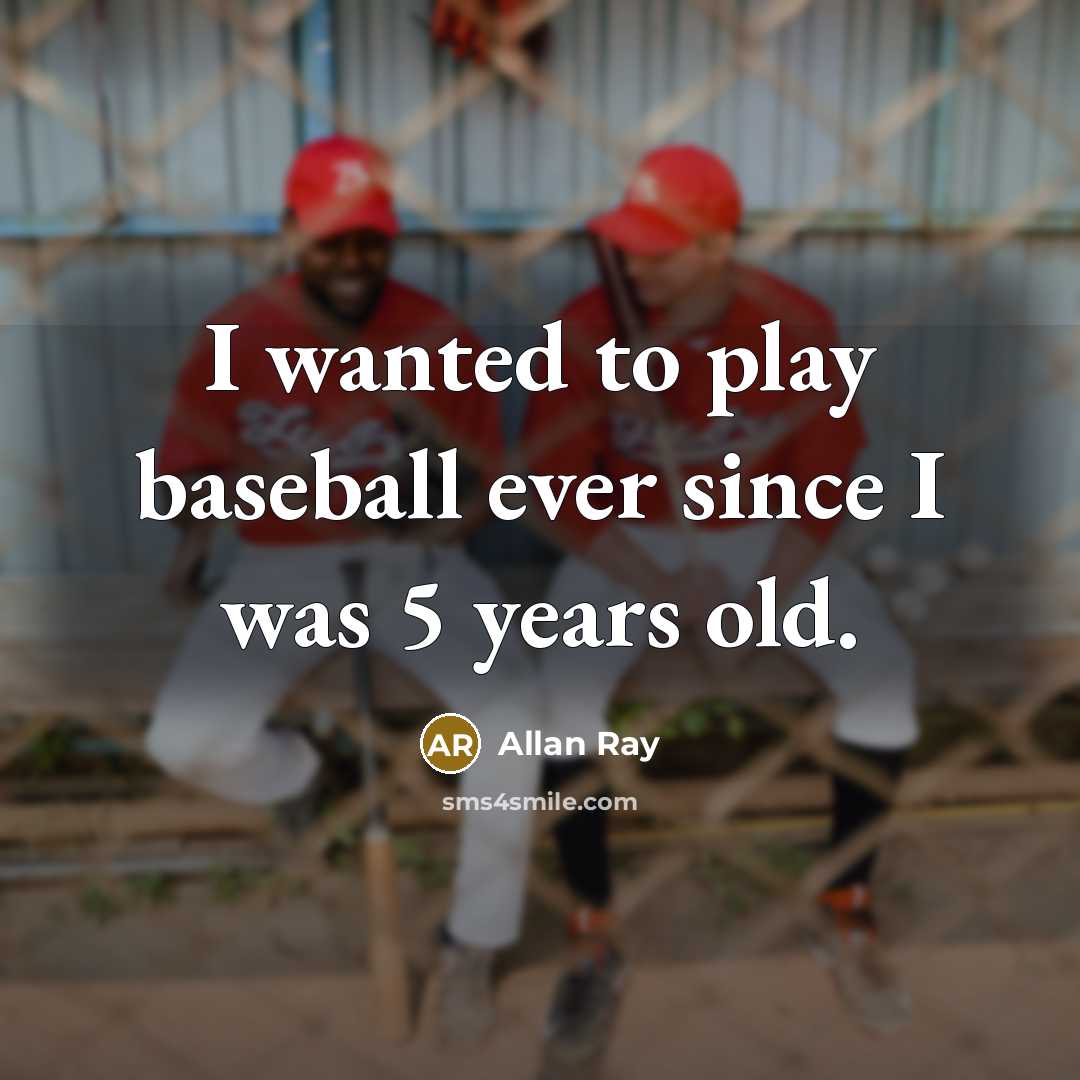 “I wanted to play baseball ever since I was 5 years old.” quote by Allan Ray