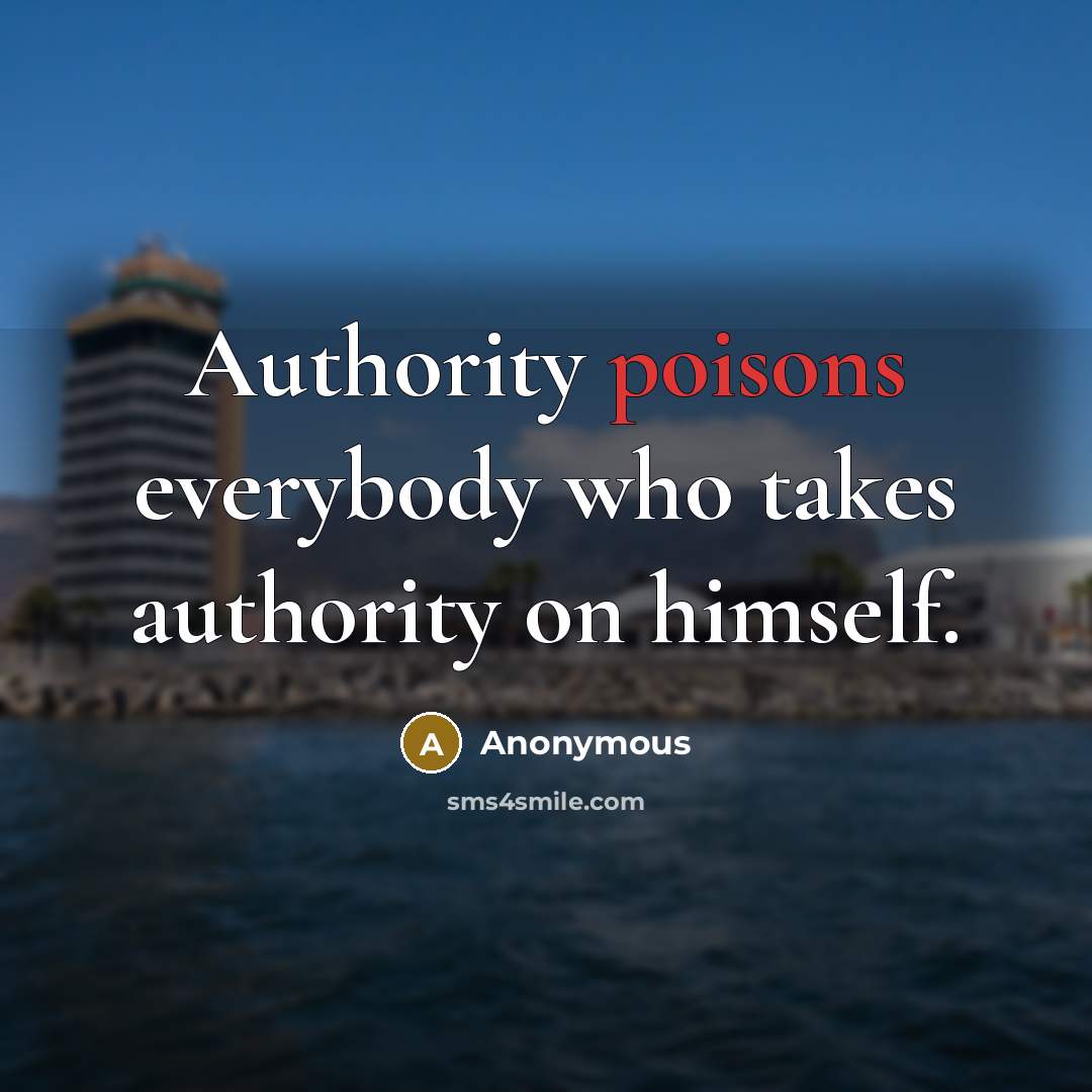 “Authority poisons everybody who takes authority on himself.” quote by Anonymous