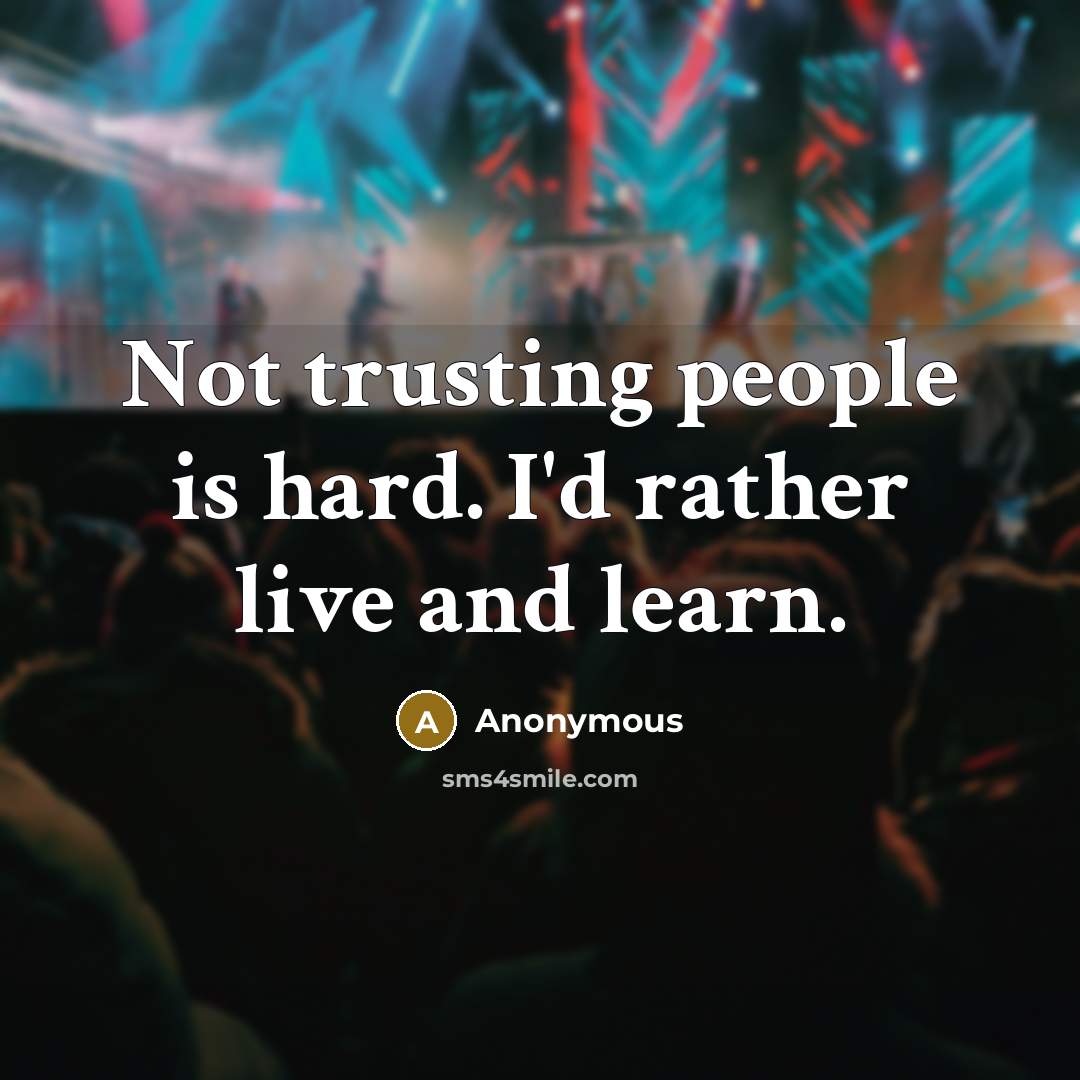 “Not trusting people is hard. I'd rather live and learn.” quote by Anonymous
