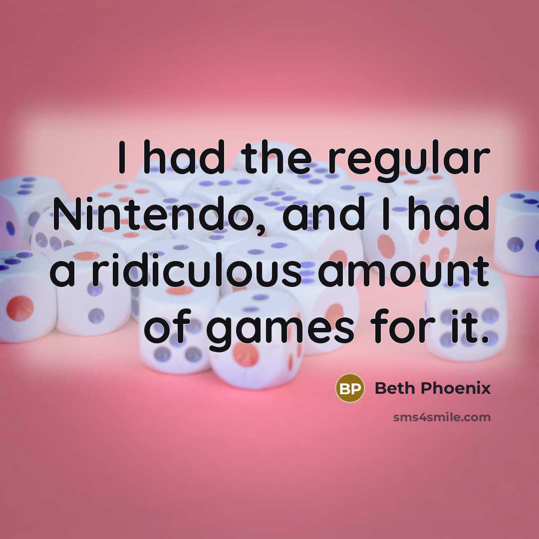 “I had the regular Nintendo, and I had a ridiculous amount of games for it.” quote by Beth Phoenix