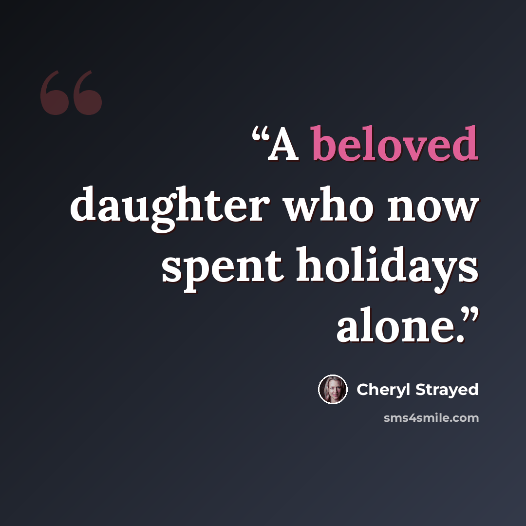 “A beloved daughter who now spent holidays alone.” quote by Cheryl Strayed