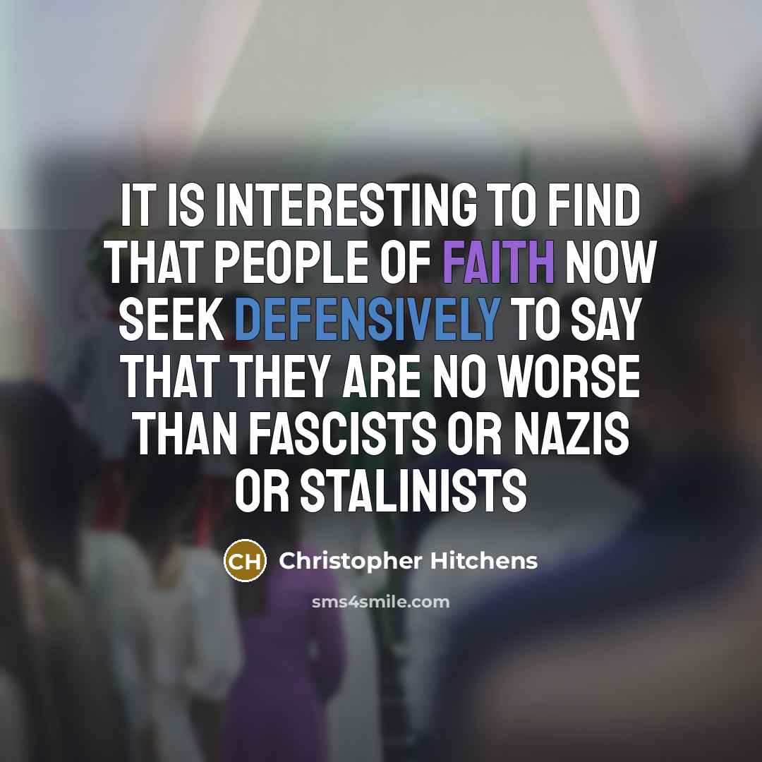 “it is interesting to find that people of faith now seek defensively to say that they are no worse than fascists or Nazis or Stalinists” quote by Christopher Hitchens