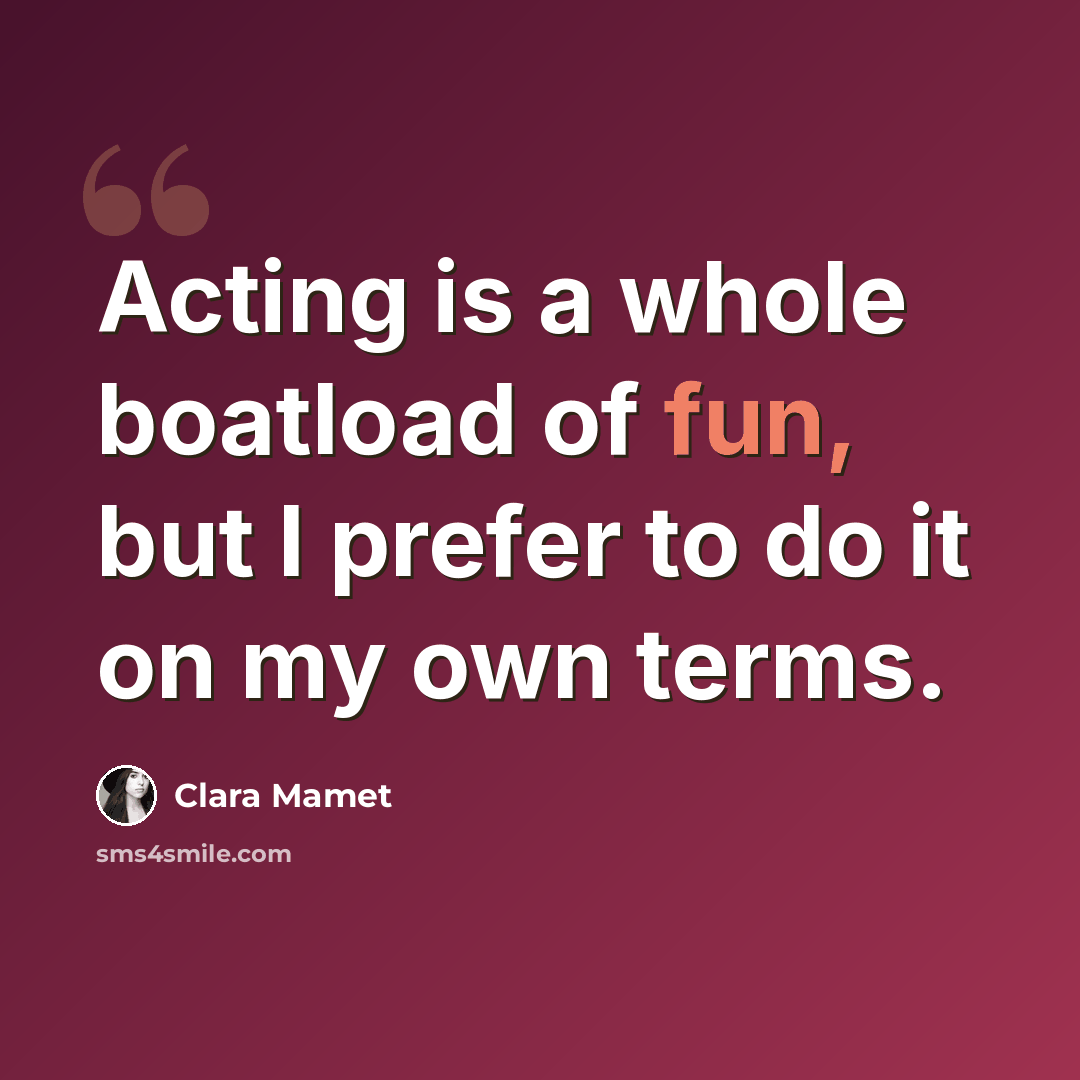 “Acting is a whole boatload of fun, but I prefer to do it on my own terms.” quote by Clara Mamet