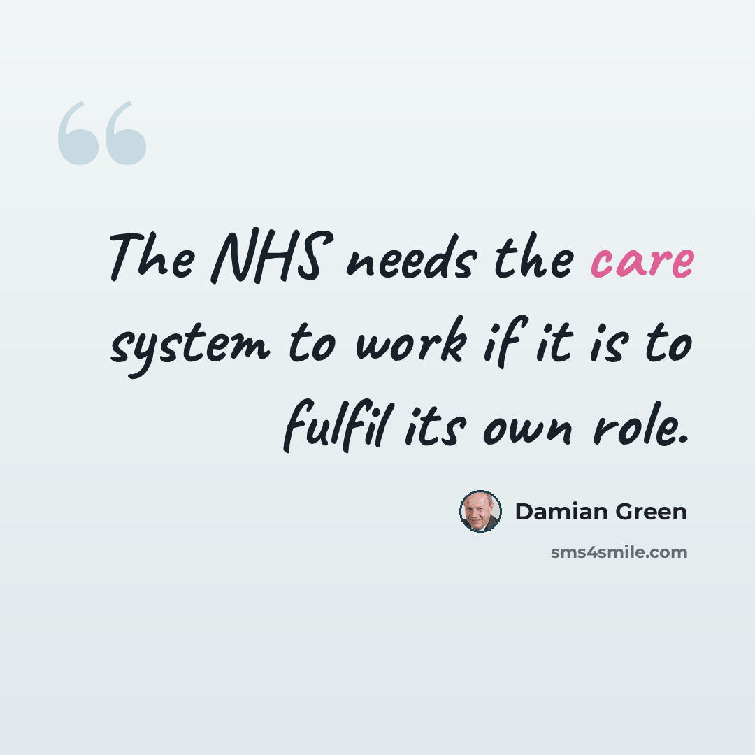 “The NHS needs the care system to work if it is to fulfil its own role.” quote by Damian Green