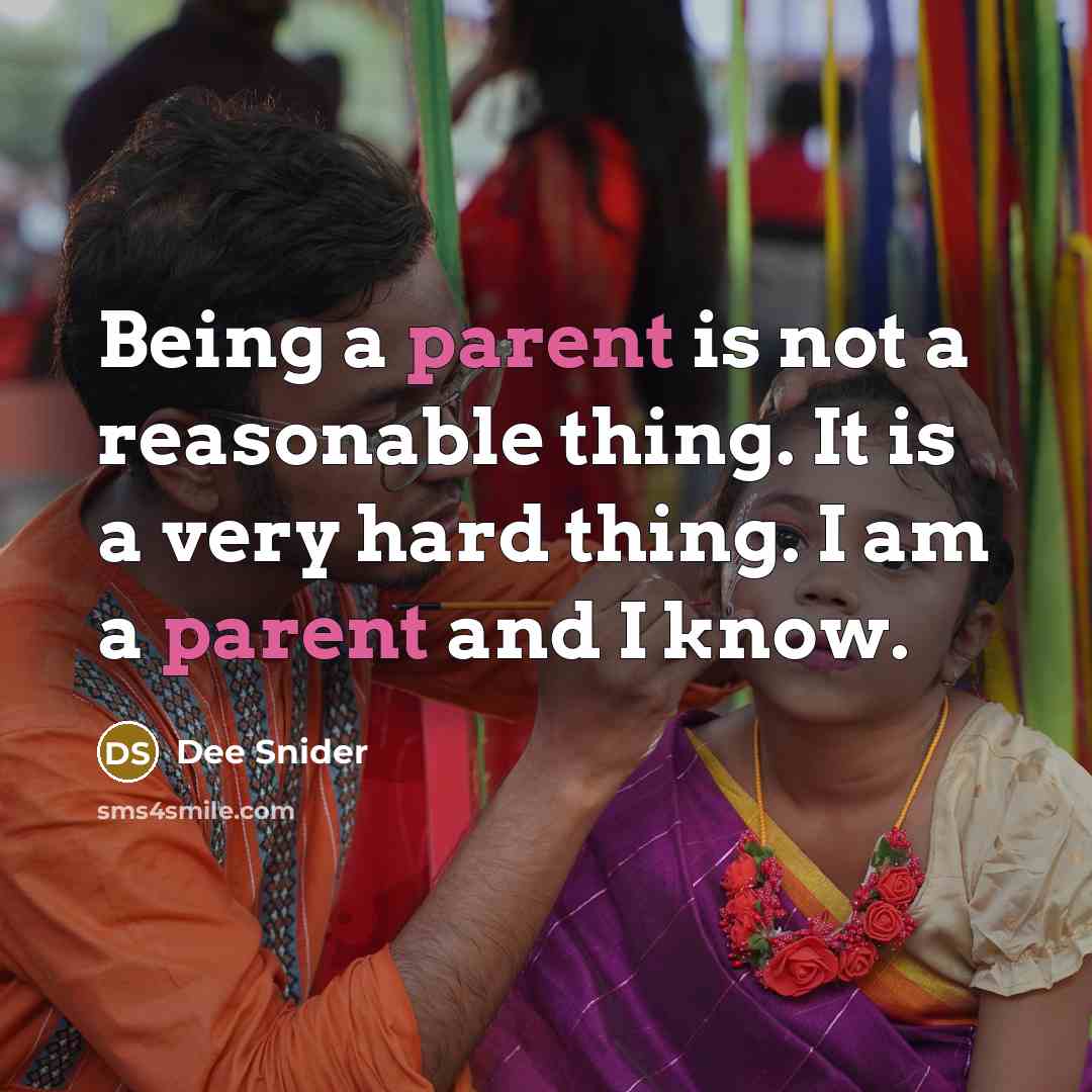 “Being a parent is not a reasonable thing. It is a very hard thing. I am a parent and I know.” quote by Dee Snider