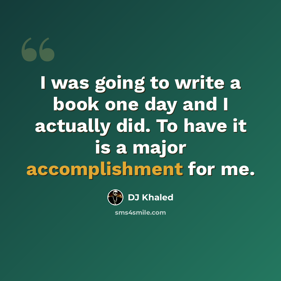 “I was going to write a book one day and I actually did. To have it is a major accomplishment for me.” quote by DJ Khaled