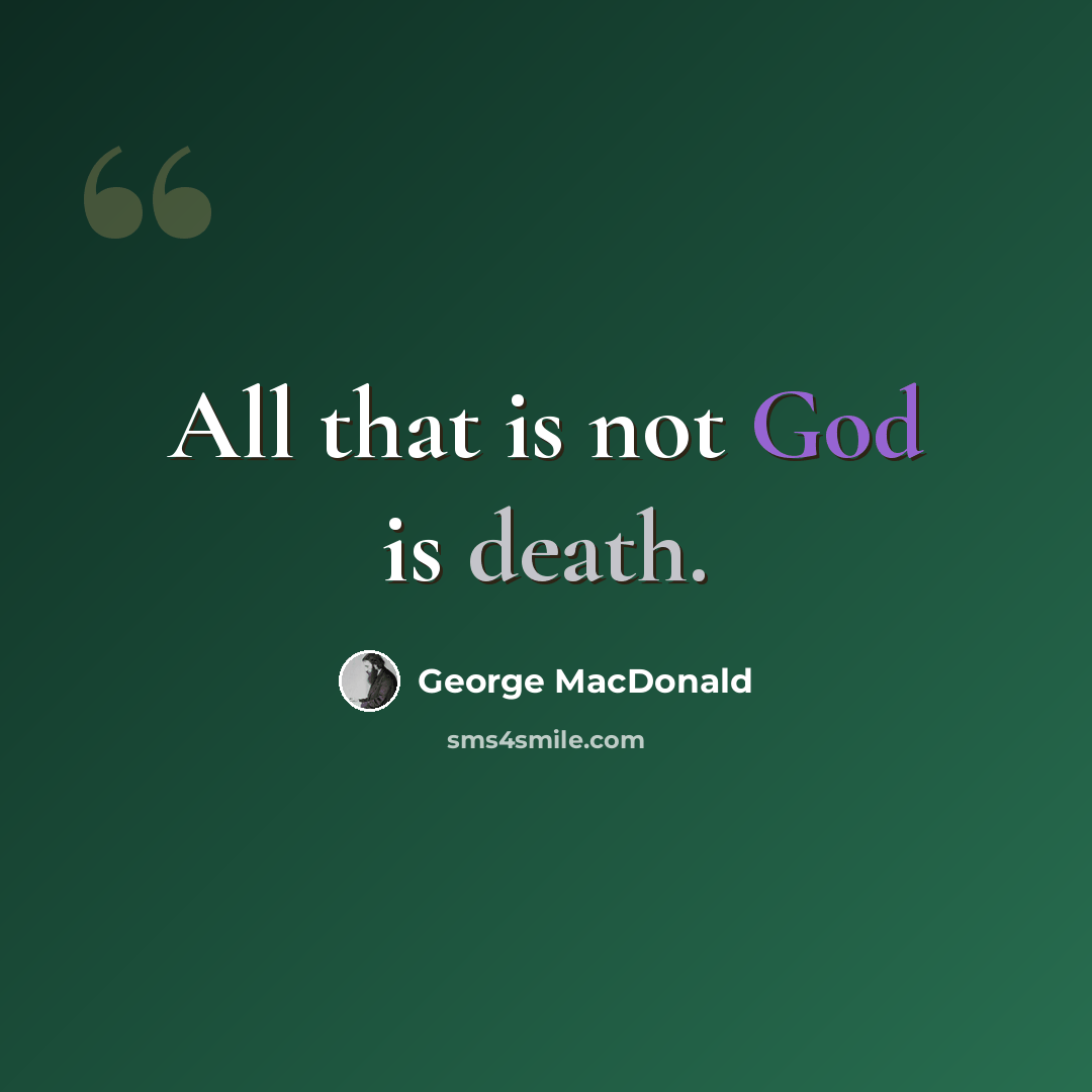 “All that is not God is death.” quote by George MacDonald