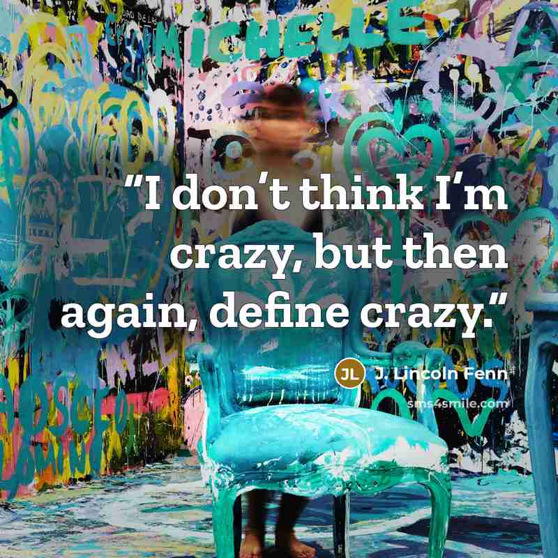 “I don’t think I’m crazy, but then again, define crazy.” quote by J. Lincoln Fenn