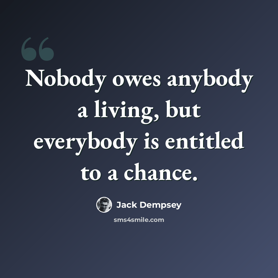 “Nobody owes anybody a living, but everybody is entitled to a chance.” quote by Jack Dempsey