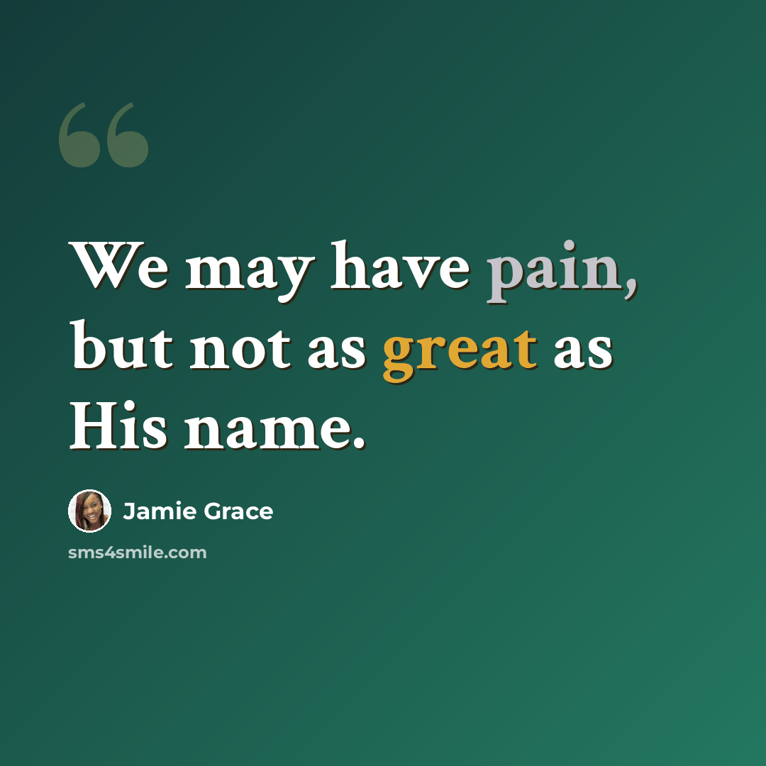 “We may have pain, but not as great as His name.” quote by Jamie Grace