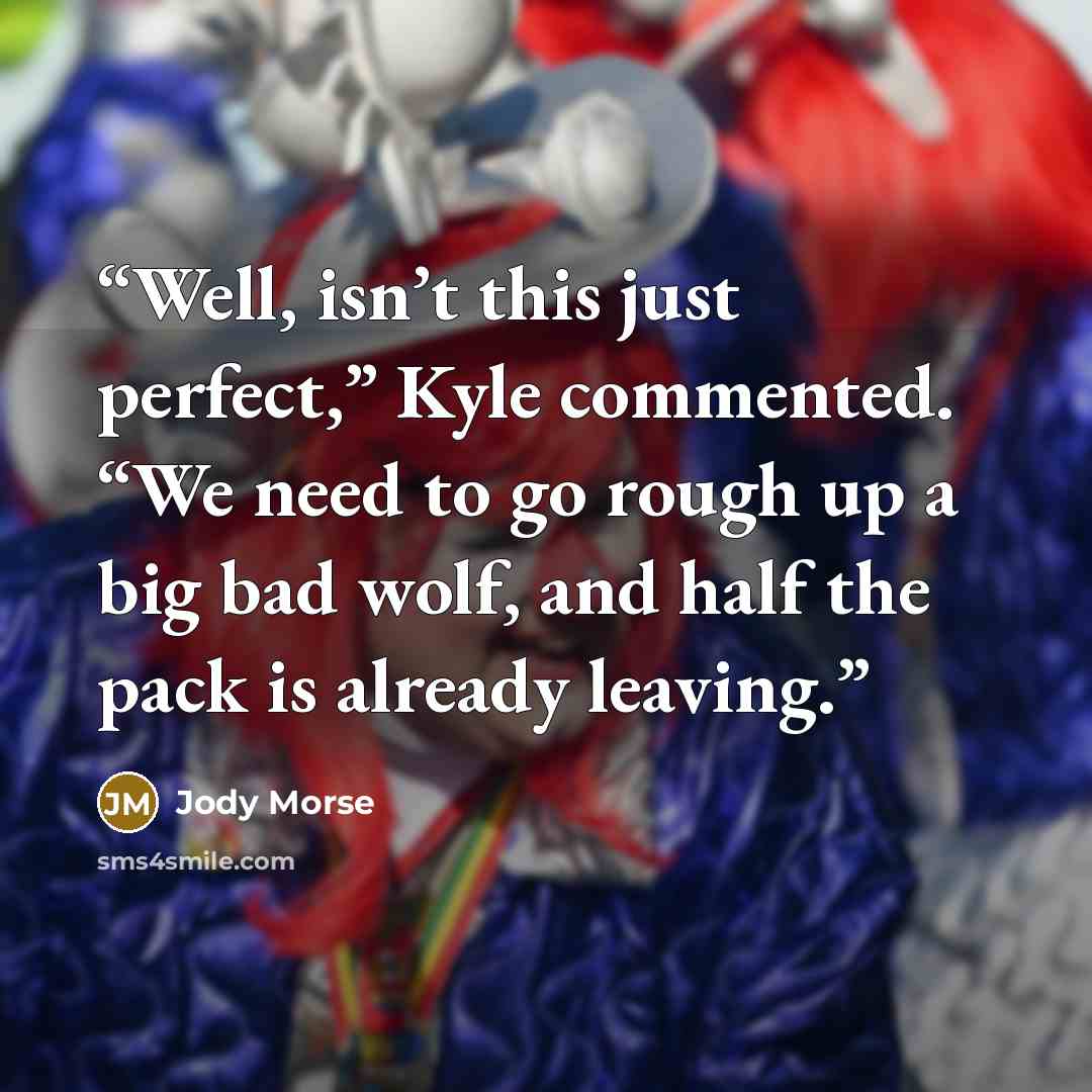 “Well, isn’t this just perfect,” Kyle commented. “We need to go rough up a big bad wolf, and half the pack is already leaving.” quote by Jody Morse