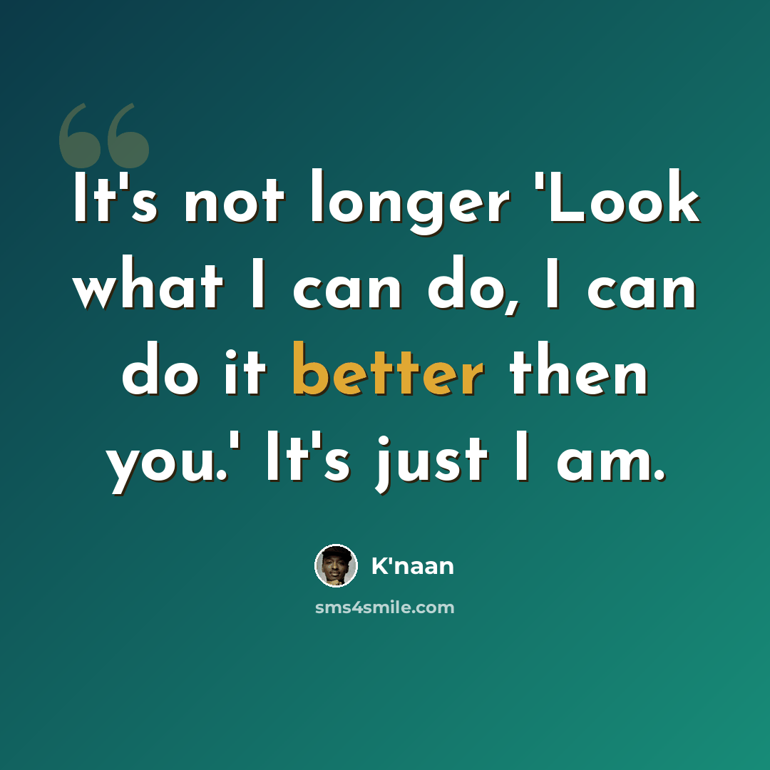 “It's not longer 'Look what I can do, I can do it better then you.' It's just I am.” quote by K'naan