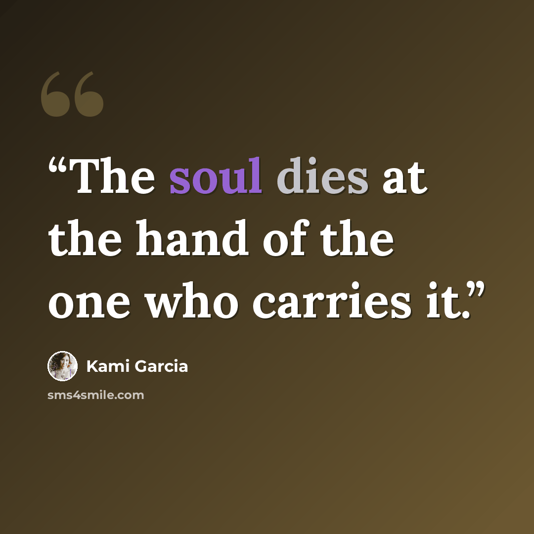 “The soul dies at the hand of the one who carries it.” quote by Kami Garcia