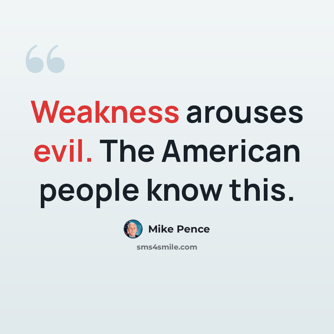 “Weakness arouses evil. The American people know this.” quote by Mike Pence