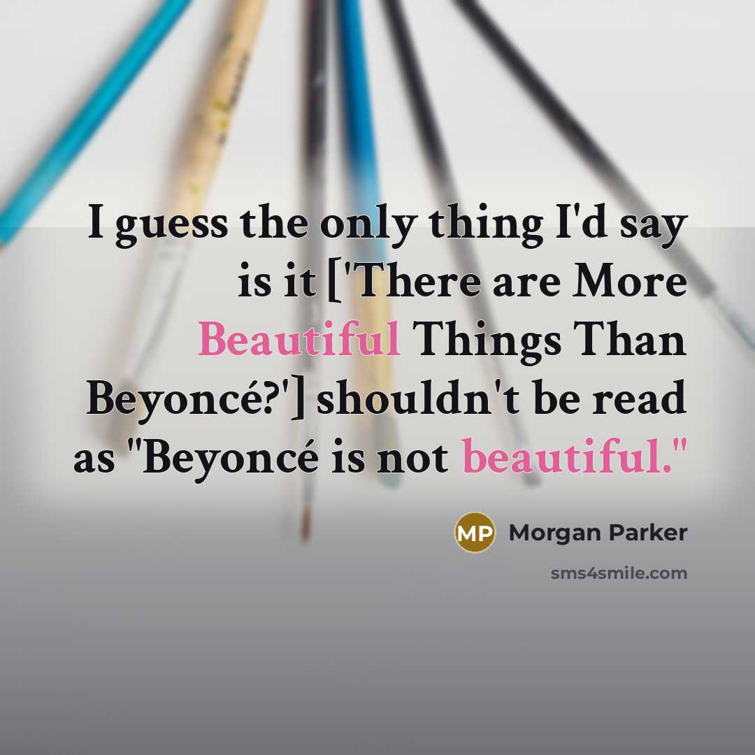 “I guess the only thing I'd say is it ['There are More Beautiful Things Than Beyoncé?'] shouldn't be read as "Beyoncé is not beautiful."” quote by Morgan Parker