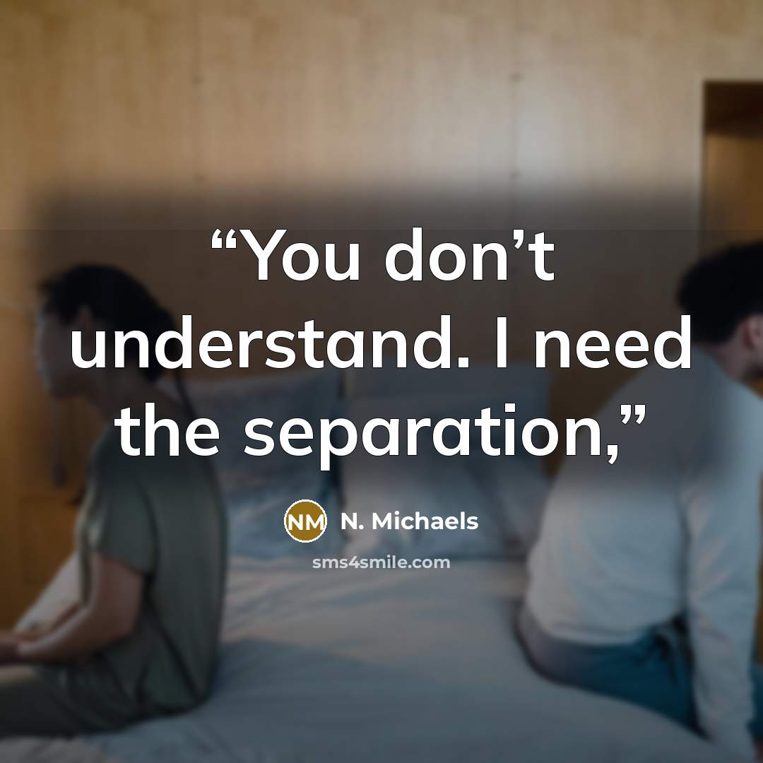 “You don’t understand. I need the separation,” quote by N. Michaels
