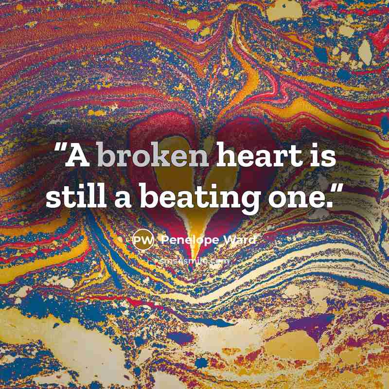 “A broken heart is still a beating one.” quote by Penelope Ward