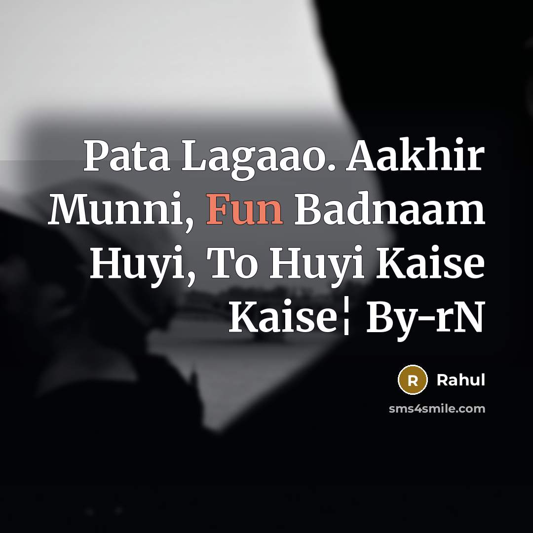 “Pata Lagaao. Aakhir Munni, Fun Badnaam Huyi, To Huyi Kaise Kaise¦ By-rN” quote by Rahul