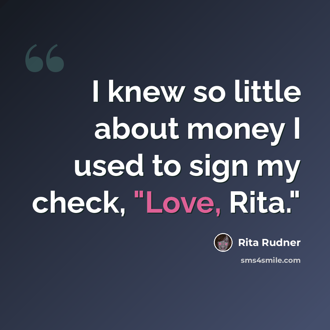 “I knew so little about money I used to sign my check, "Love, Rita."” quote by Rita Rudner