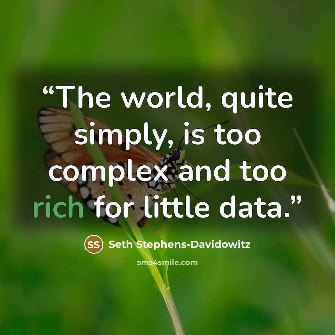 “The world, quite simply, is too complex and too rich for little data.” quote by Seth Stephens-Davidowitz