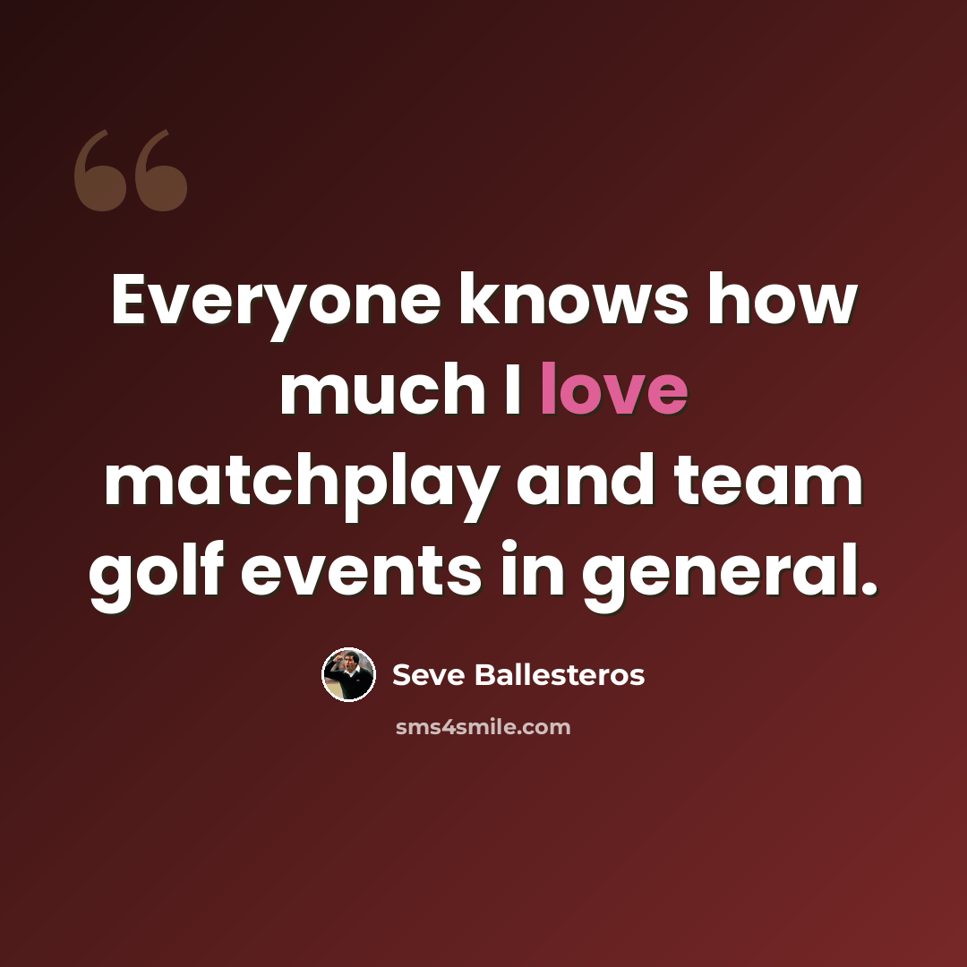 “Everyone knows how much I love matchplay and team golf events in general.” quote by Seve Ballesteros