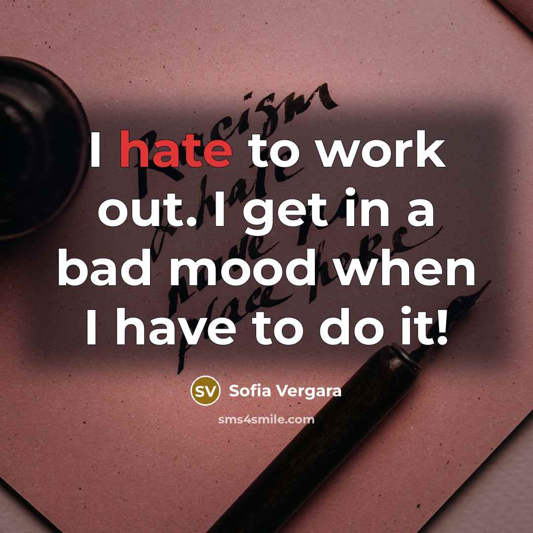 “I hate to work out. I get in a bad mood when I have to do it!” quote by Sofia Vergara