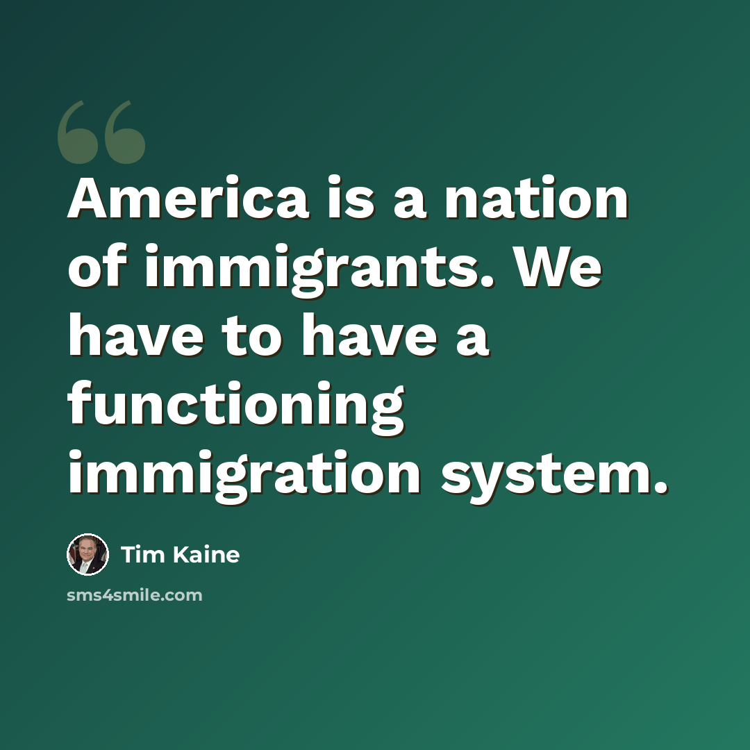 “America is a nation of immigrants. We have to have a functioning immigration system.” quote by Tim Kaine