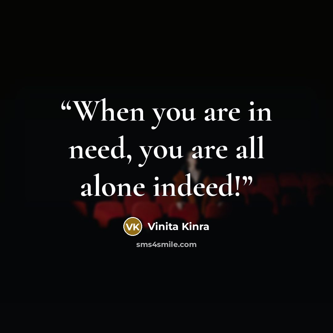 “When you are in need, you are all alone indeed!” quote by Vinita Kinra