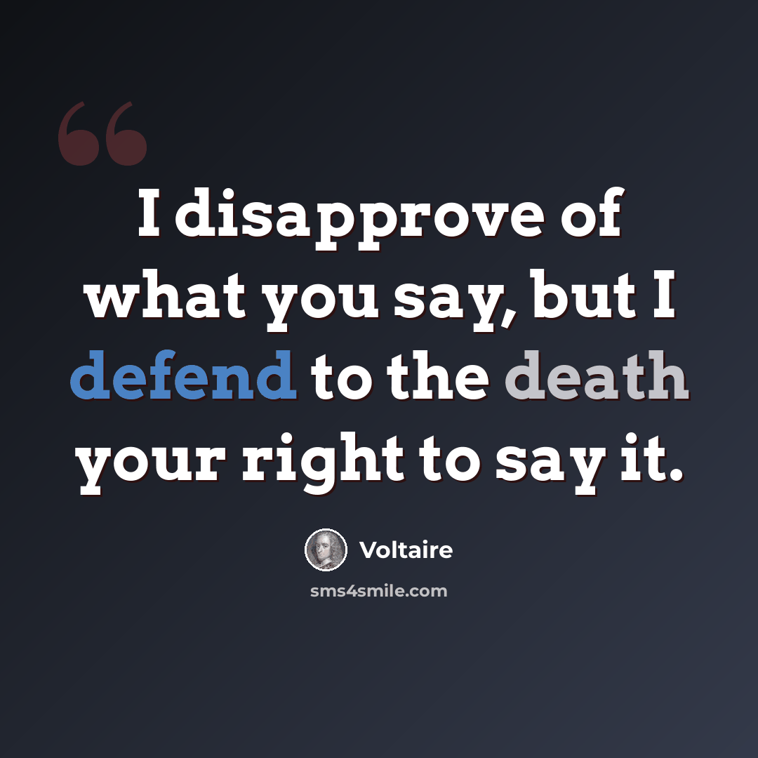 “I disapprove of what you say, but I defend to the death your right to say it.” quote by Voltaire