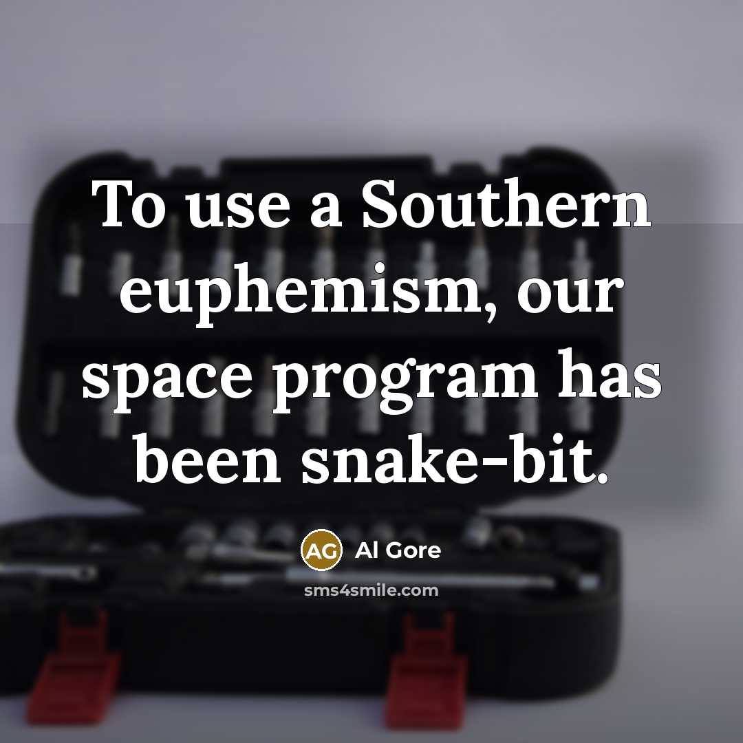 “To use a Southern euphemism, our space program has been snake-bit.” quote by Al Gore