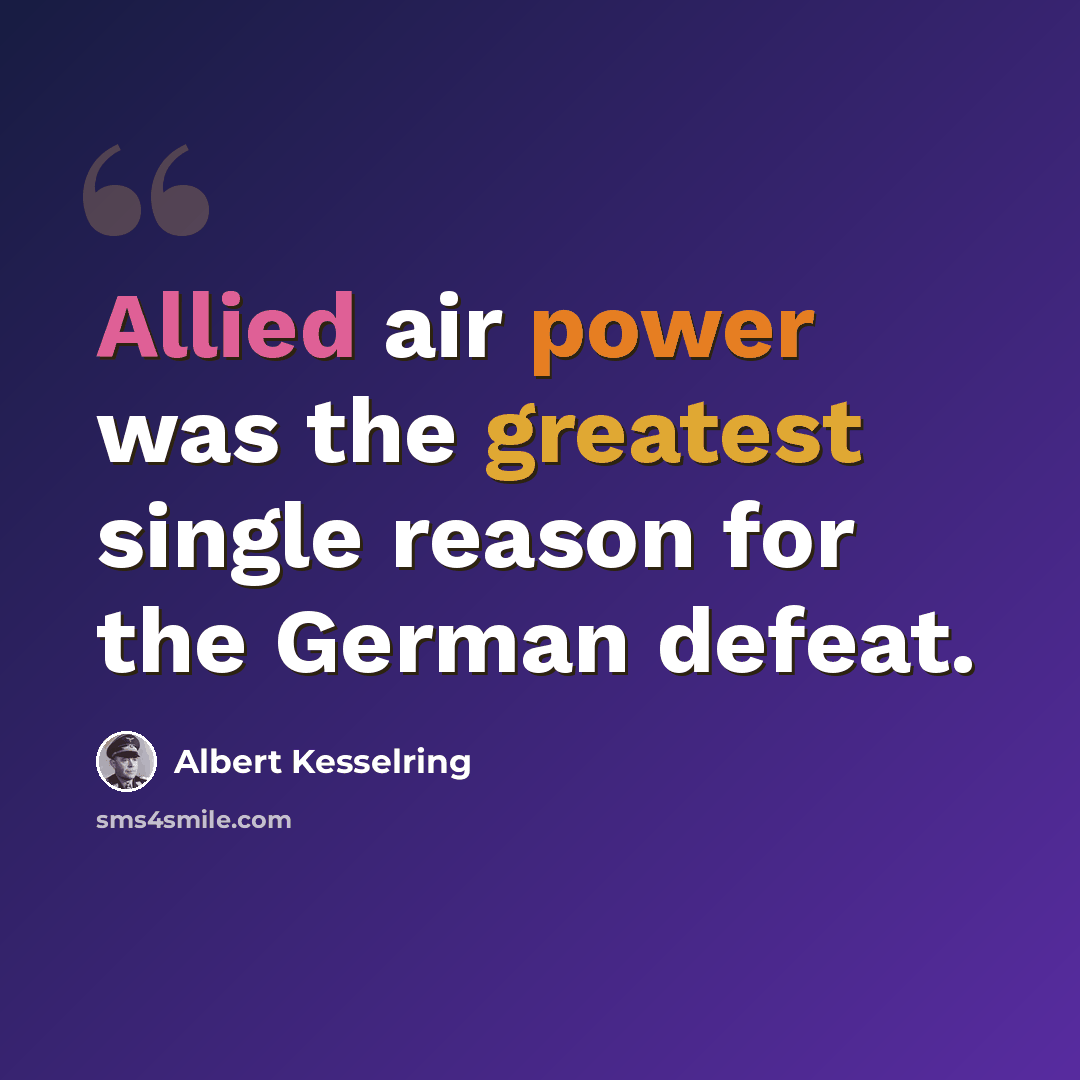 “Allied air power was the greatest single reason for the German defeat.” quote by Albert Kesselring
