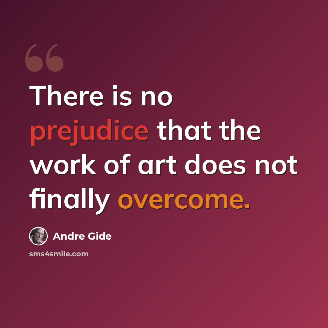 “There is no prejudice that the work of art does not finally overcome.” quote by Andre Gide