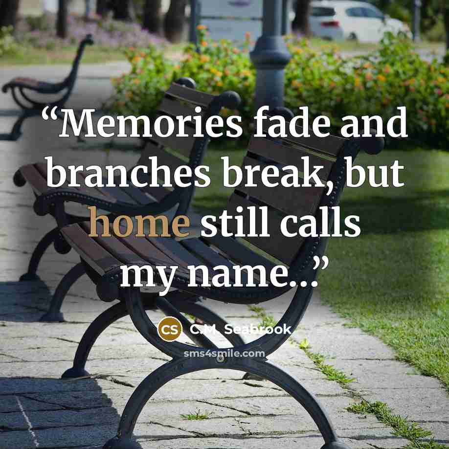 “Memories fade and branches break, but home still calls my name…” quote by C.M. Seabrook
