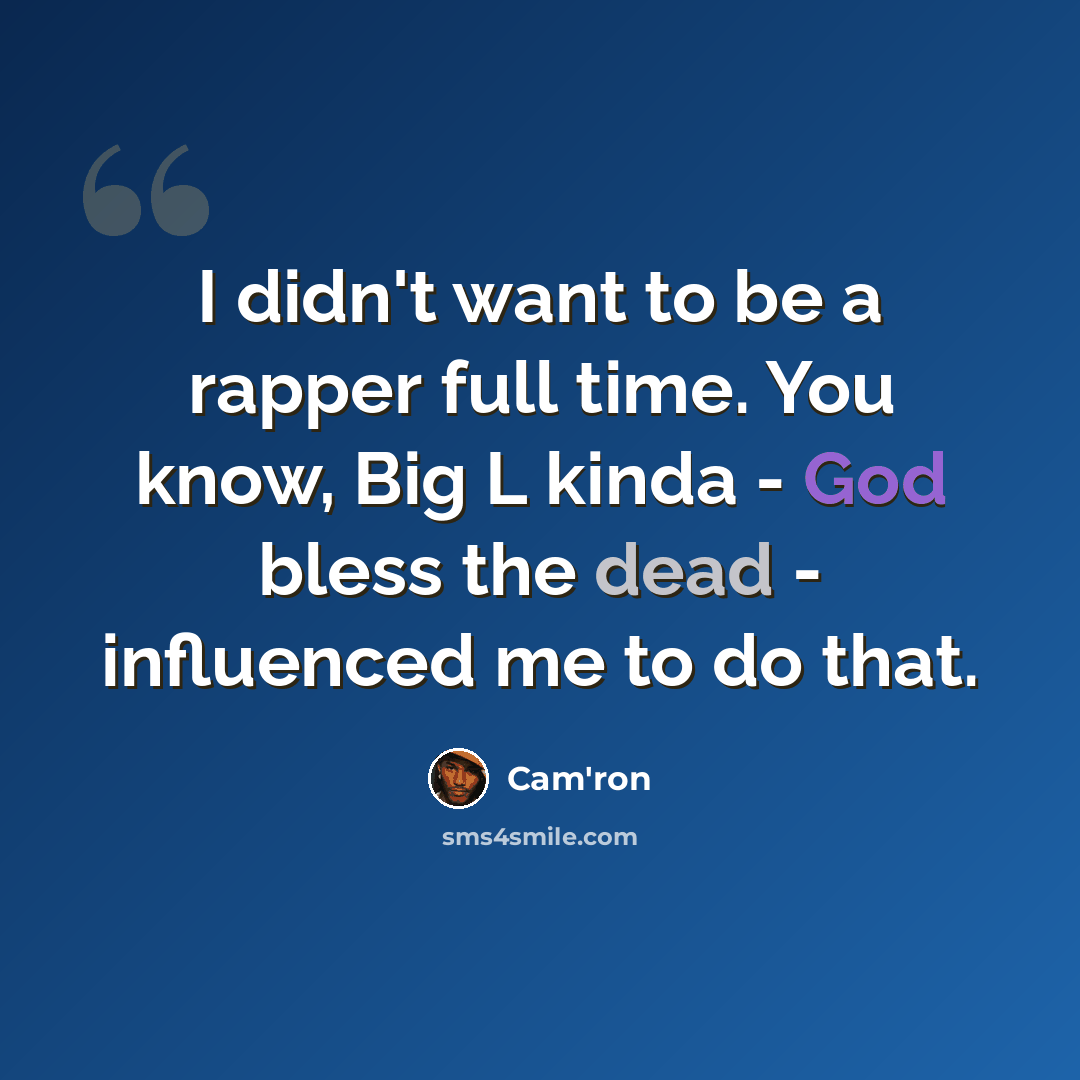 “I didn't want to be a rapper full time. You know, Big L kinda - God bless the dead - influenced me to do that.” quote by Cam'ron