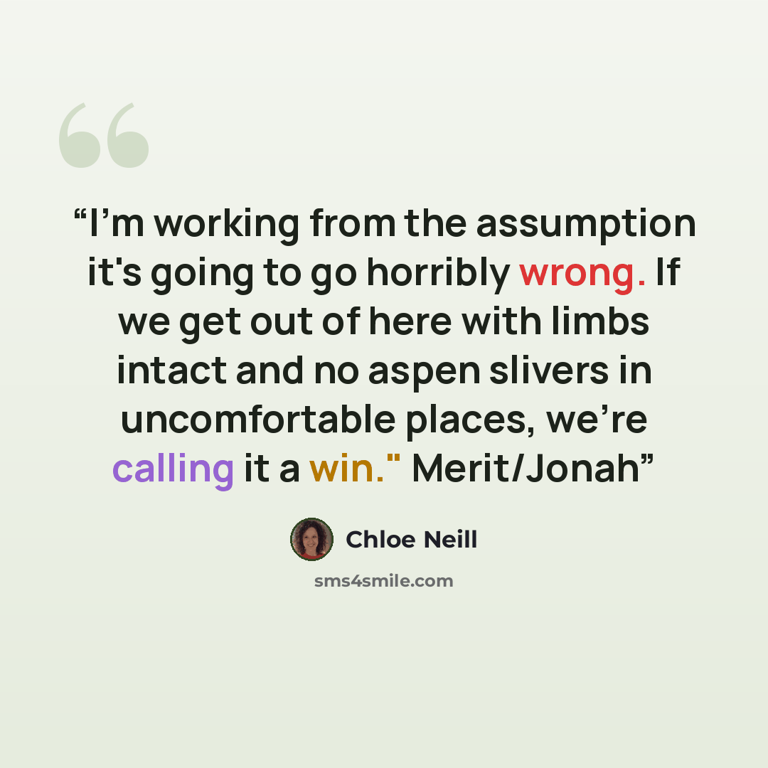 “I'm working from the assumption it's going to go horribly wrong. If we get out of here with limbs intact and no aspen slivers in uncomfortable places, we're calling it a win." Merit/Jonah” quote by Chloe Neill