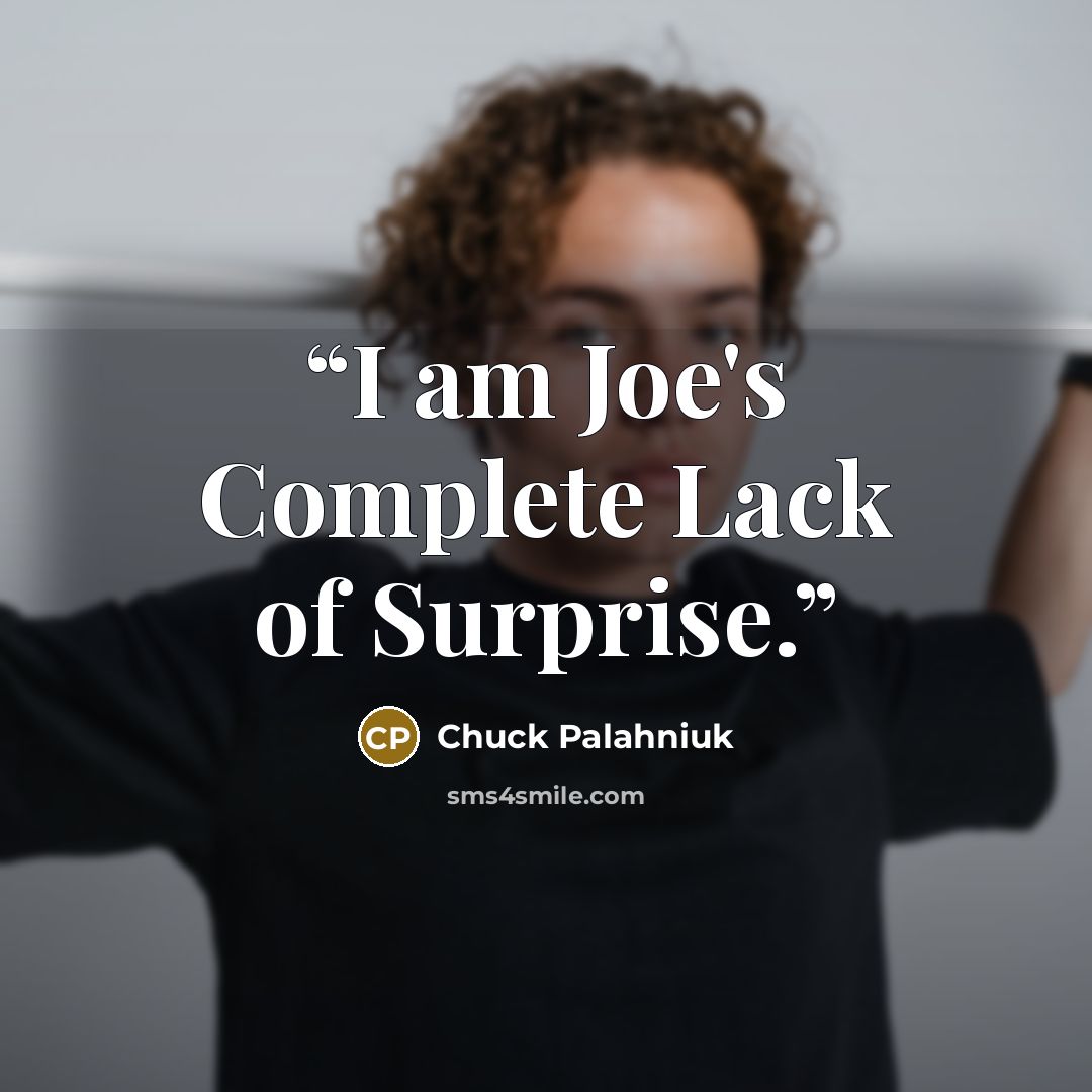 “I am Joe's Complete Lack of Surprise.” quote by Chuck Palahniuk