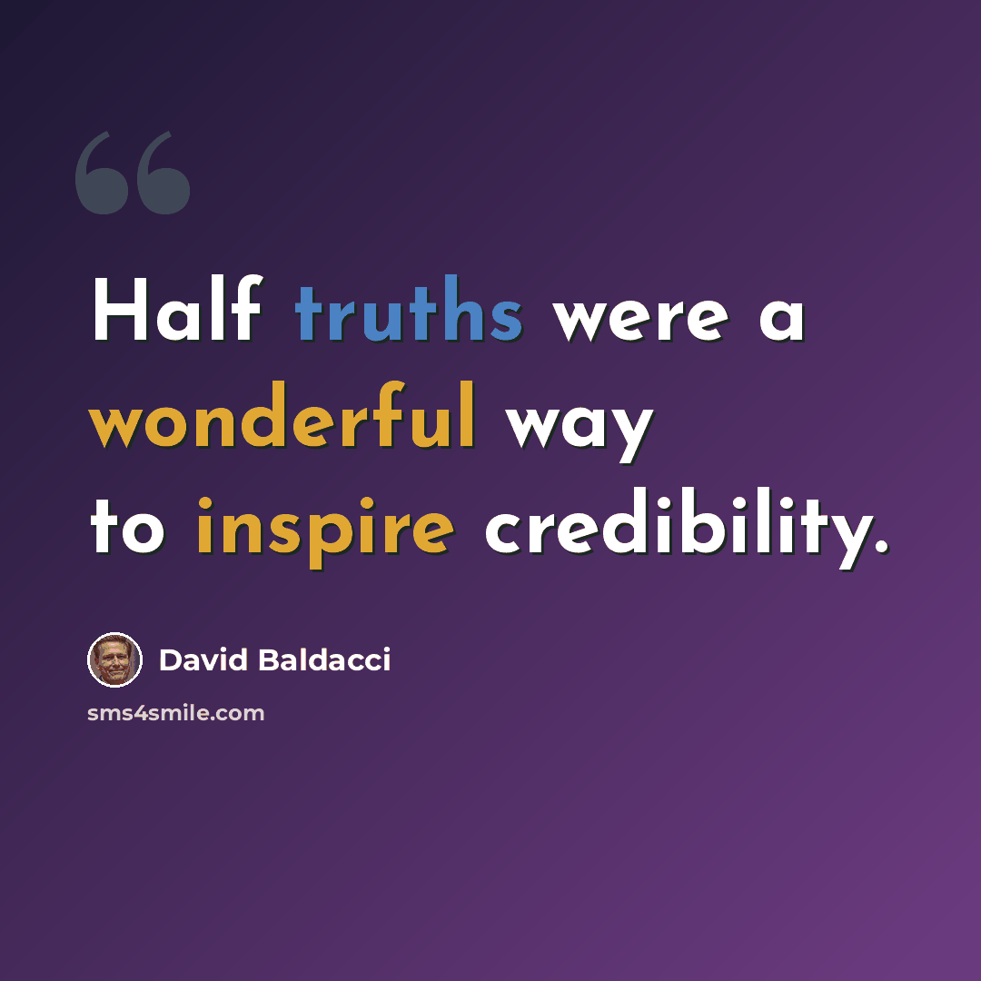 “Half truths were a wonderful way to inspire credibility.” quote by David Baldacci