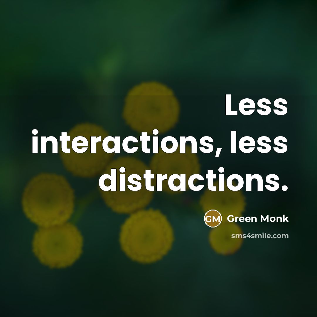 “Less interactions, less distractions.” quote by Green Monk