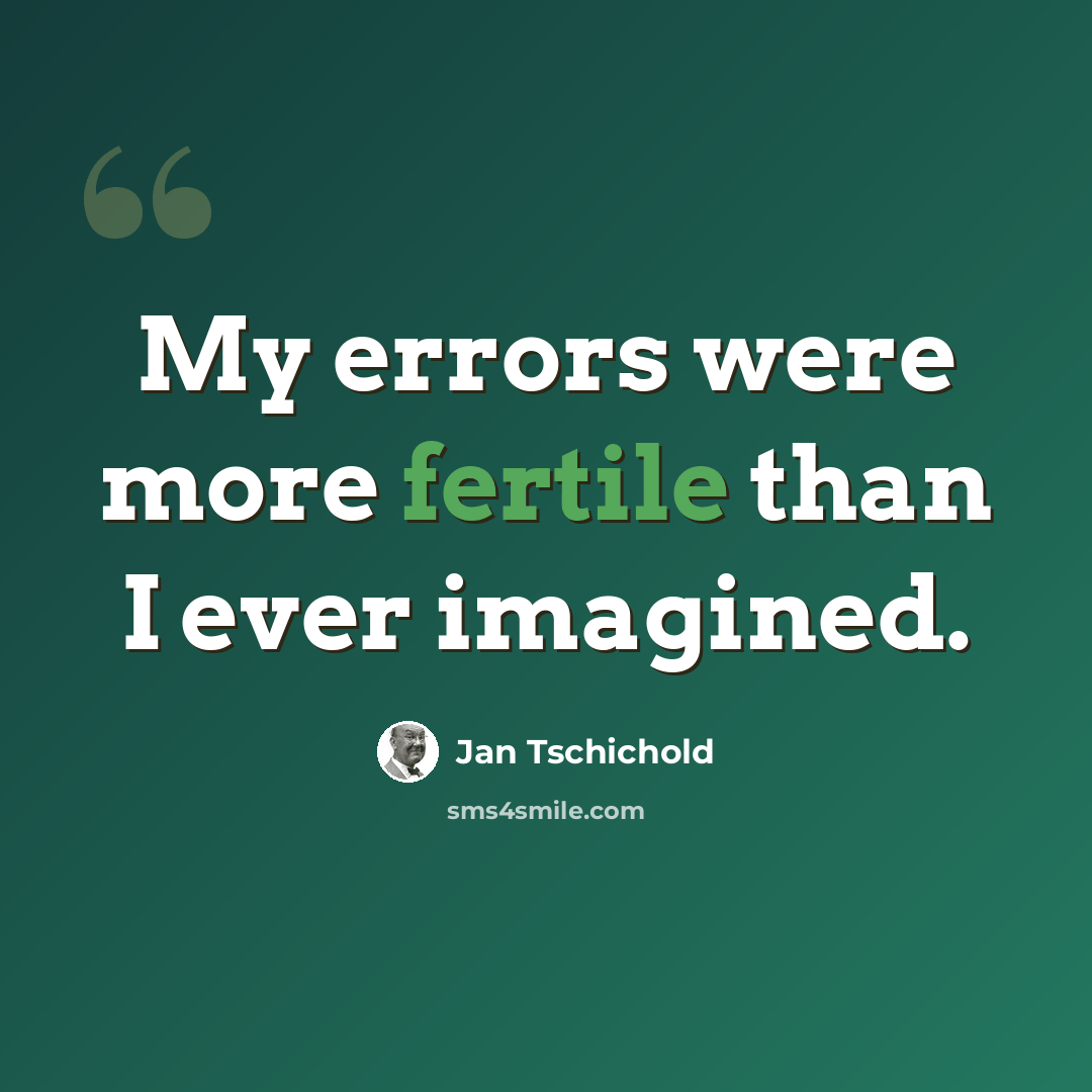 “My errors were more fertile than I ever imagined.” quote by Jan Tschichold