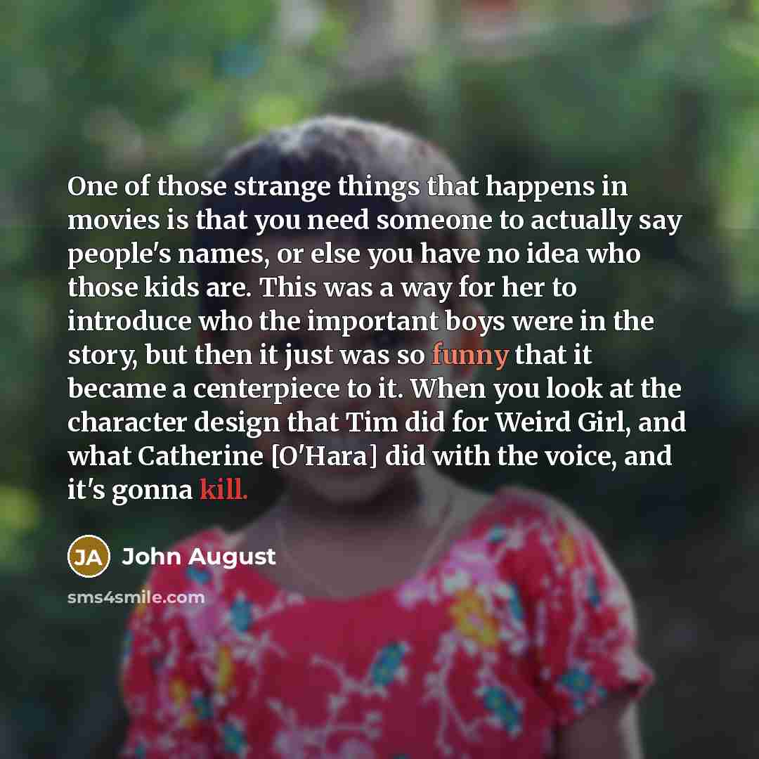 “One of those strange things that happens in movies is that you need someone to actually say people's names, or else you have no idea who those kids are. This was a way for her to introduce who the important boys were in the story, but then it just was so funny that it became a centerpiece to it…” quote by John August