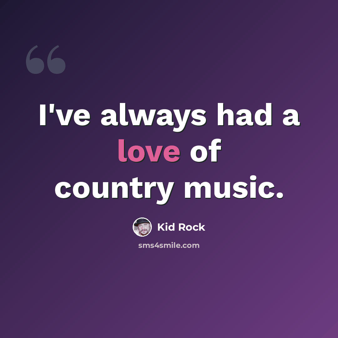 “I've always had a love of country music.” quote by Kid Rock