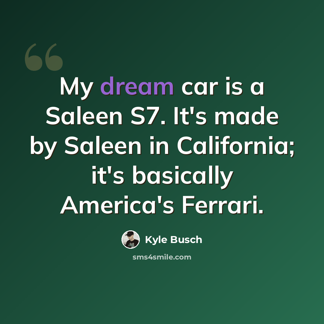 “My dream car is a Saleen S7. It's made by Saleen in California; it's basically America's Ferrari.” quote by Kyle Busch