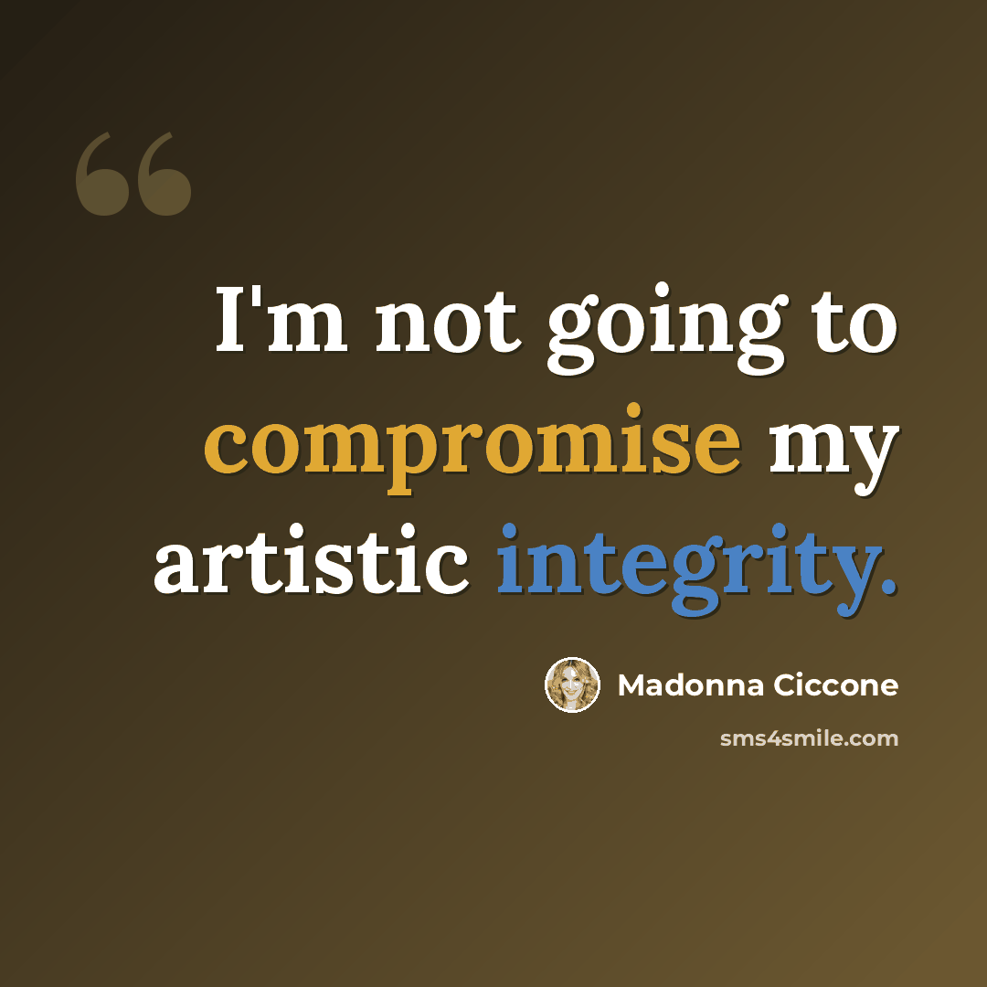 “I'm not going to compromise my artistic integrity.” quote by Madonna Ciccone