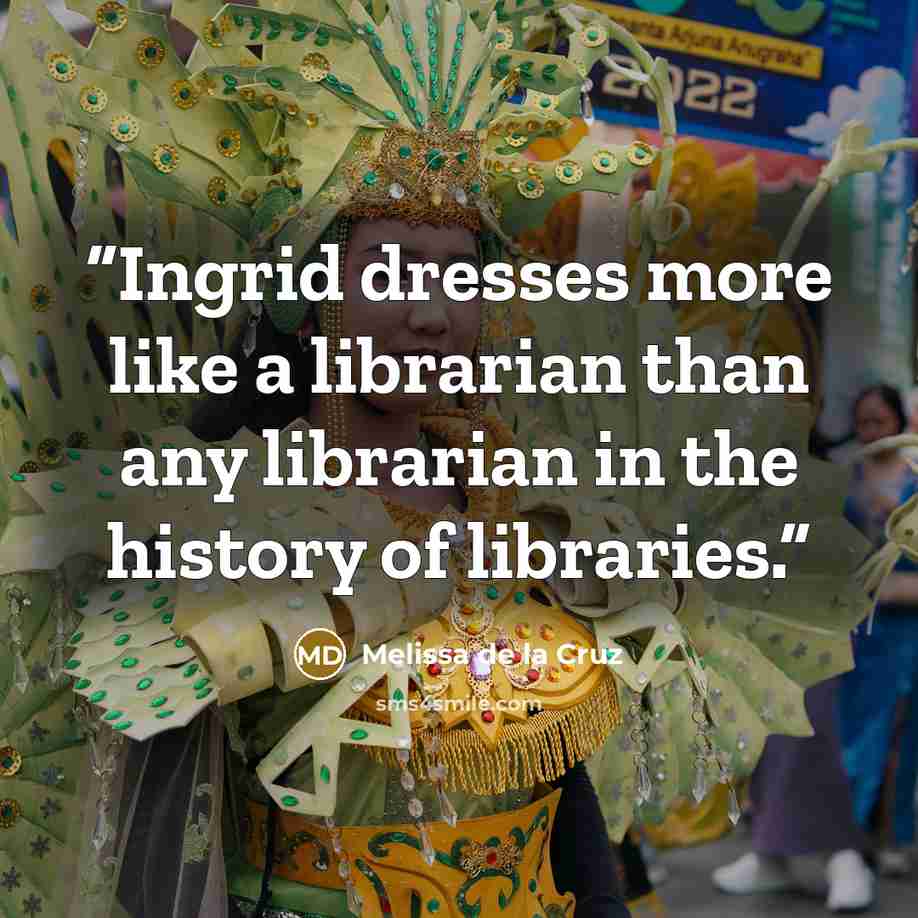 “Ingrid dresses more like a librarian than any librarian in the history of libraries.” quote by Melissa de la Cruz