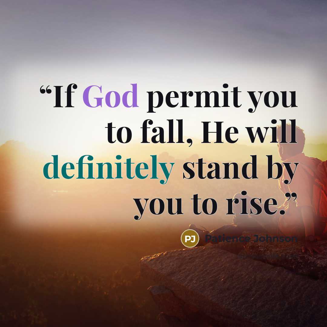 “If God permit you to fall, He will definitely stand by you to rise.” quote by Patience Johnson